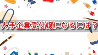 大手企業　受付嬢になるには